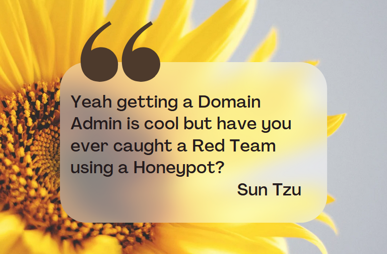 Yeah getting a Domain Admin is cool but have you ever caught a Red Team using a Honeypot? Sun Tzu